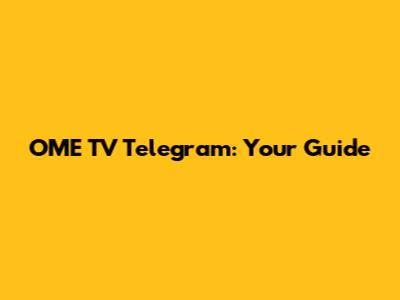 OME TV Telegram: Your Guide