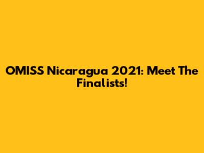 OMISS Nicaragua 2021: Meet The Finalists!