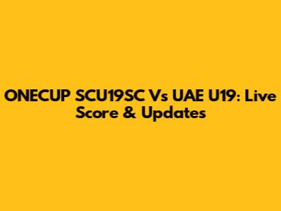 ONECUP SCU19SC Vs UAE U19: Live Score & Updates