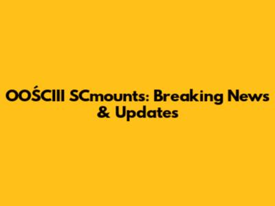 OOŚCIII SCmounts: Breaking News & Updates