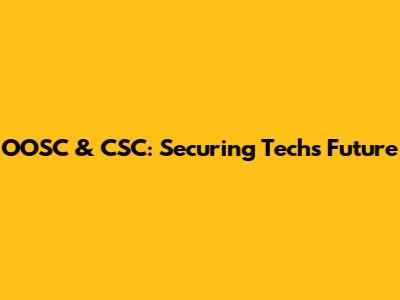 OOSC & CSC: Securing Tech's Future