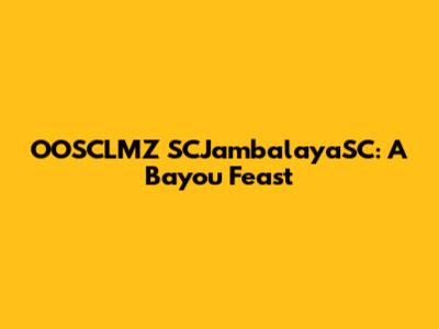 OOSCLMZ SCJambalayaSC: A Bayou Feast