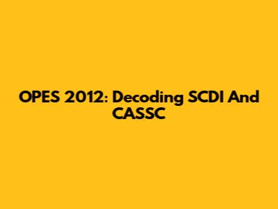 OPES 2012: Decoding SCDI And CASSC