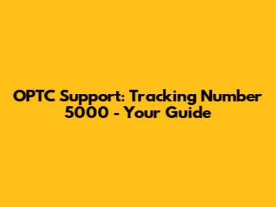 OPTC Support: Tracking Number 5000 - Your Guide