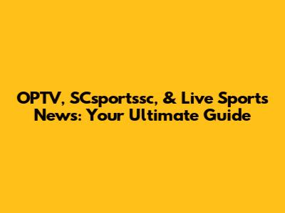 OPTV, SCsportssc, & Live Sports News: Your Ultimate Guide