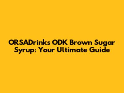 ORSADrinks ODK Brown Sugar Syrup: Your Ultimate Guide