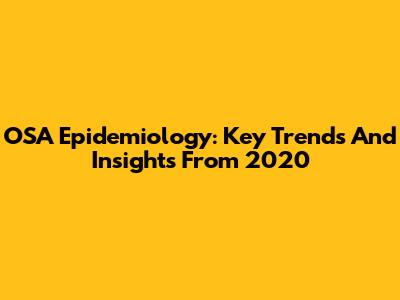 OSA Epidemiology: Key Trends And Insights From 2020