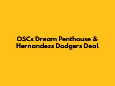OSC's Dream Penthouse & Hernandez's Dodgers Deal