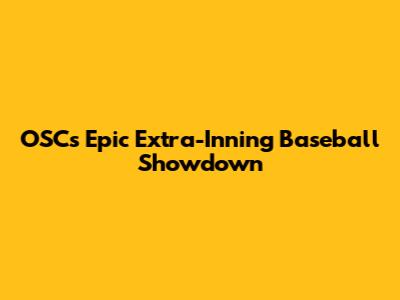 OSC's Epic Extra-Inning Baseball Showdown