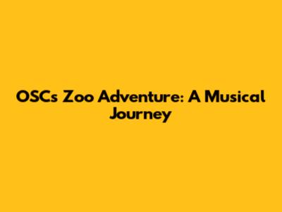 OSC's Zoo Adventure: A Musical Journey