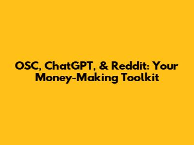 OSC, ChatGPT, & Reddit: Your Money-Making Toolkit