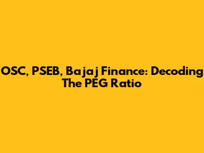 OSC, PSEB, Bajaj Finance: Decoding The PEG Ratio