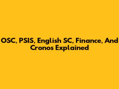 OSC, PSIS, English SC, Finance, And Cronos Explained