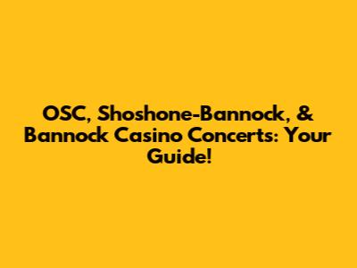 OSC, Shoshone-Bannock, & Bannock Casino Concerts: Your Guide!