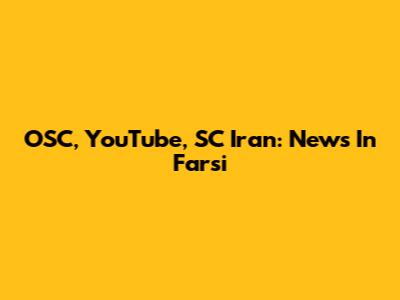 OSC, YouTube, SC Iran: News In Farsi