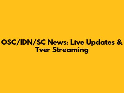 OSC/IDN/SC News: Live Updates & Tver Streaming
