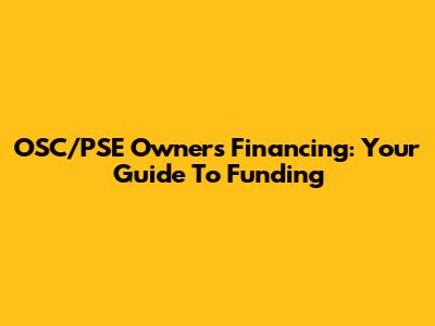 OSC/PSE Owners' Financing: Your Guide To Funding