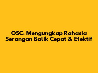 OSC: Mengungkap Rahasia Serangan Balik Cepat & Efektif