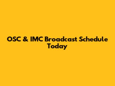 OSC & IMC Broadcast Schedule Today