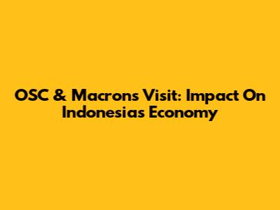 OSC & Macron's Visit: Impact On Indonesia's Economy