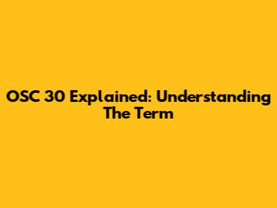 OSC 30 Explained: Understanding The Term