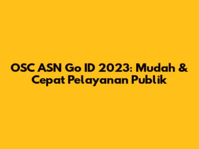 OSC ASN Go ID 2023: Mudah & Cepat Pelayanan Publik