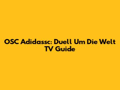 OSC Adidassc: Duell Um Die Welt TV Guide