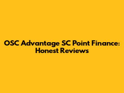 OSC Advantage SC Point Finance: Honest Reviews