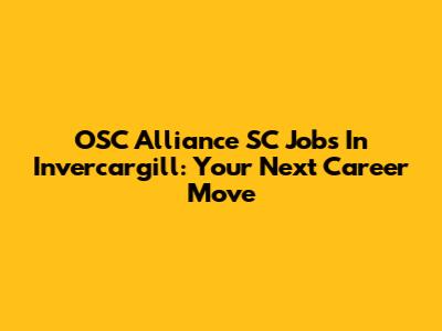 OSC Alliance SC Jobs In Invercargill: Your Next Career Move
