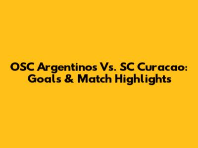 OSC Argentinos Vs. SC Curacao: Goals & Match Highlights