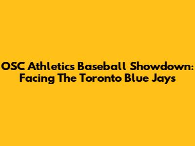 OSC Athletics Baseball Showdown: Facing The Toronto Blue Jays