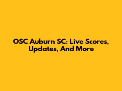 OSC Auburn SC: Live Scores, Updates, And More