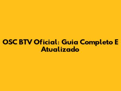 OSC BTV Oficial: Guia Completo E Atualizado