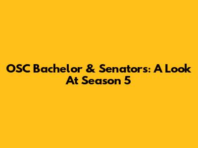 OSC Bachelor & Senators: A Look At Season 5