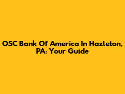 OSC Bank Of America In Hazleton, PA: Your Guide