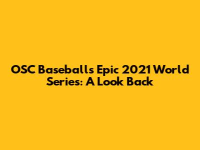 OSC Baseball's Epic 2021 World Series: A Look Back