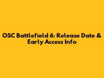 OSC Battlefield 6: Release Date & Early Access Info