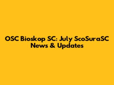 OSC Bioskop SC: July ScoSuraSC News & Updates