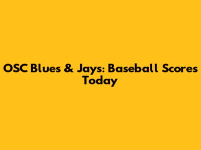 OSC Blues & Jays: Baseball Scores Today