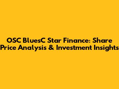 OSC BluesC Star Finance: Share Price Analysis & Investment Insights