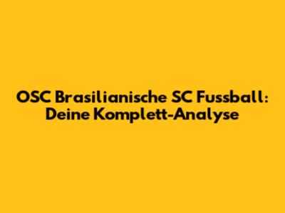 OSC Brasilianische SC Fussball: Deine Komplett-Analyse