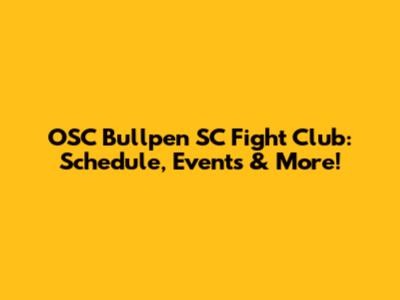 OSC Bullpen SC Fight Club: Schedule, Events & More!