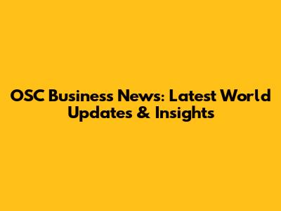 OSC Business News: Latest World Updates & Insights
