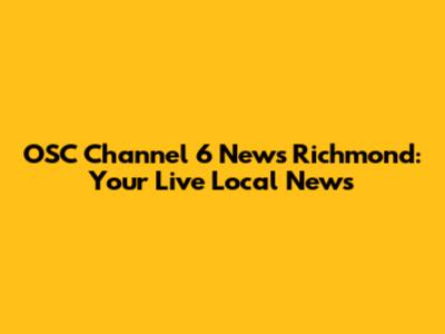 OSC Channel 6 News Richmond: Your Live Local News