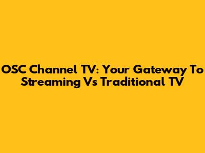 OSC Channel TV: Your Gateway To Streaming Vs Traditional TV