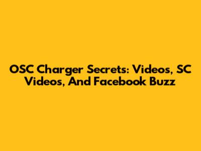 OSC Charger Secrets: Videos, SC Videos, And Facebook Buzz