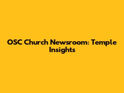 OSC Church Newsroom: Temple Insights