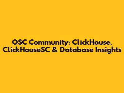 OSC Community: ClickHouse, ClickHouseSC & Database Insights
