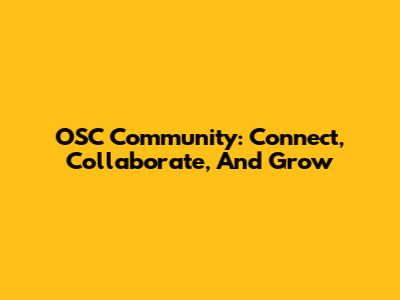 OSC Community: Connect, Collaborate, And Grow
