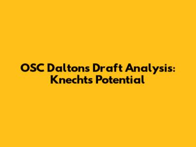 OSC Dalton's Draft Analysis: Knecht's Potential